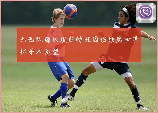 巴西队确认埃斯特旺因伤缺席世界杯手术无望